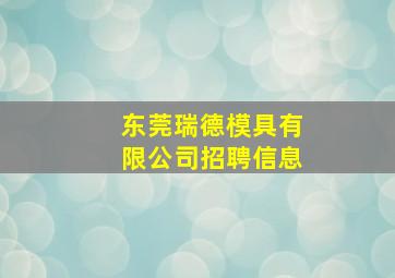 东莞瑞德模具有限公司招聘信息